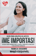 Guia Para Grupos de Apoyo Me Importas: Ayuda Para Enfrentar El Duelo, Revelar La Belleza y Encontrar Sanidad