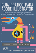 Guia Prtico Para Adobe Illustrator: Do bsico ao design grfico avanado e tcnicas de ilustrao