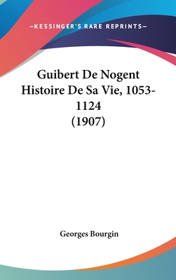 Guibert De Nogent Histoire De Sa Vie, 1053-1124 (1907) - Bourgin, Georges (Editor)