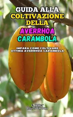 Guida alla Coltivazione della Averrhoa Carambola: Impara come coltivare ottima Averrhoa Carambola - Shardon, Lisa, and Duller, A