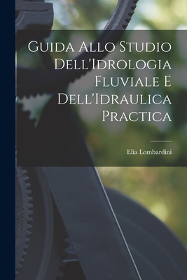 Guida Allo Studio Dell'idrologia Fluviale E Dell'idraulica Practica - Lombardini, Elia