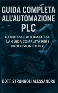 Guida Completa all'Automazione PLC: Ottimizza e automatizza: la guida completa per i professionisti PLC