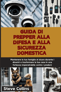 Guida di Prepper alla difesa e alla sicurezza domestica: Mantenere la tua famiglia al sicuro durante i disastri e trasformare la tua casa in una fortezza impenetrabile contro i predoni