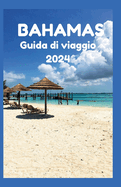 Guida Di Viaggio Alle Bahamas 2024: Da Nassau a No Worries: la tua guida senza stress per pianificare la perfetta vacanza alle Bahamas