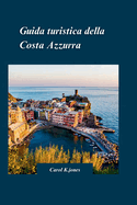 Guida Di Viaggio Costa Azzurra 2024: Una guida di viaggio completa per avventure fuori dai sentieri battuti" con assapora una cucina deliziosa