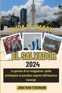 Guida Di Viaggio El Salvador 2024: La gemma di un viaggiatore: guida privilegiata al paradiso segreto dell'America Centrale
