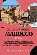 Guida Di Viaggio Marocco 2024: Alla scoperta del Marocco: un viaggio attraverso cultura, storia e avventura - Guida di viaggio 2024