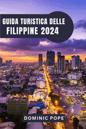 Guida Turistica Delle Filippine 2024: Esplorare la Perla d'Oriente: La guida definitiva alle isole incantevoli, alle ricche culture e alle avventure indimenticabili delle Filippine