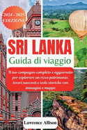 Guida turistica dello Sri Lanka 2024: Il tuo compagno completo e aggiornato per esplorare un ricco patrimonio, tesori nascosti e isole storiche con immagini e mappe