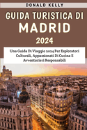 Guida Turistica Di Madrid 2024: Una Guida Di Viaggio 2024 Per Esploratori Culturali, Appassionati Di Cucina E Avventurieri Responsabili