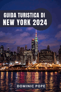 Guida Turistica Di New York 2024: Scopri la magia di Manhattan: Il vostro compagno di viaggio definitivo a New York per un'avventura urbana indimenticabile