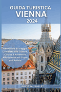 Guida Turistica Vienna 2024: Una Guida di Viaggio Completa alla Cultura, Cucina e Avventure Affascinanti nel Cuore dell'Austria