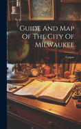 Guide And Map Of The City Of Milwaukee