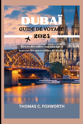 Guide de Voyage  Duba 2024: Rves dvoils: un voyage  travers les merveilles de Duba - C Foxworth, Thomas