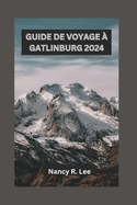 Guide de Voyage  Gatlinburg 2024: Explorer la beaut naturelle, les charmes culturels et les aventures en plein air de Gatlinburg