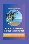 Guide de Voyage Au Costa Rica 2024: Adventure Beckons: dvoiler la majest de la nature et la culture authentique au Costa Rica