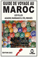 Guide de Voyage au Maroc Les viles: Agadir, Marrakech, Fs, Mekns / dition 2023