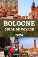 Guide de Voyage ? Bologne: D?couvrez le coeur de la capitale culinaire italienne, des tr?sors cach?s et un riche patrimoine culturel