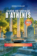 Guide de Voyage d'Athnes 2025: Dcouvrez les principales attractions, les joyaux cachs, la culture locale et les conseils d'initis pour une aventure grecque inoubliable