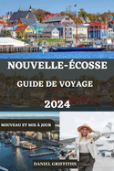 Guide de Voyage En Nouvelle-cosse: Le compagnon complet de l'initi pour dcouvrir la culture, la beaut naturelle et explorer la Nouvelle-cosse pour les voyageurs dbutants et chevronns.