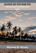 Guide de Voyage En Rpublique Dominicaine 2024: Secrets les mieux gards dvoils - Cuisine, des dlices ctiers et des conseils d'initis pour une aventure enrichie dans les Carabes
