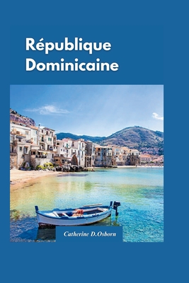 Guide de Voyage En R?publique Dominicaine 2024: "Votre guide complet des meilleures plages, complexes h?teliers et aventures authentiques en R?publique dominicaine." Avec des joyaux cach?s. - D Osborn, Catherine