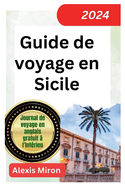 Guide de voyage en Sicile 2024: Nouveau guide de voyage mis ? jour pour Palerme, Catane, Messine et d'autres villes de Sicile