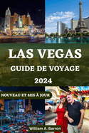 Guide de Voyage ? Las Vegas 2024: Votre compagnon de voyage essentiel pour d?couvrir les exp?riences ultimes, les joyaux cach?s et les conseils exclusifs pour une aventure sans pr?c?dent ? Vegas !