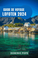 Guide de Voyage Lofoten 2024: Dcouvrir la majest du joyau arctique de la Norvge: Un voyage  travers l'archipel enchant
