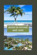 Guide de Voyage Ma?i 2023: Maui r?v?l? d?couverte des joyaux cach?s, aventures, principales attractions: votre guide ultime pour embrasser l'esprit de l'?le hawa?enne