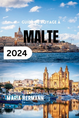 Guide de Voyage ? Malte 2024: D?couvrez le meilleur du paradis insulaire m?diterran?en - Hermann, Maria