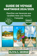 Guide de Voyage Martinique 2024/2025: Planifiez vos Vacances aux Carabes Avec une Touche Franaise