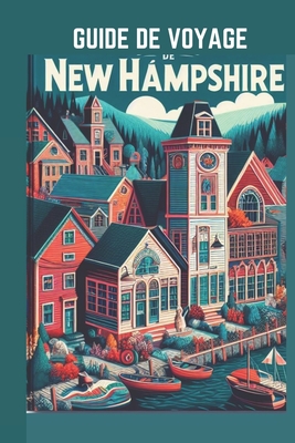 Guide de Voyage New Hampshire 2024: Embarquez pour un voyage ? travers la tapisserie de la nature et les paysages historiques. - Steves, Joel