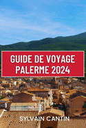 Guide de Voyage Palerme: Votre compagnon indispensable pour dcouvrir la riche histoire, les trsors cachs et les aventures inoubliables de la capitale vibrante de la Sicile.