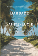 Guide de voyage pour la Barbade et Sainte-Lucie 2024-2025: Conseils d'experts, principales attractions, joyaux cachs et itinraires essentiels pour une aventure inoubliable