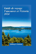 Guide de voyage Vancouver et Victoria 2024:  la dcouverte du mlange des cultures, d'une architecture poustouflante et de dlices culinaires