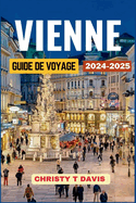 Guide de Voyage ? Vienne 2024-2025: D?couvrez les Principales Attractions et les Tr?sors Cach?s