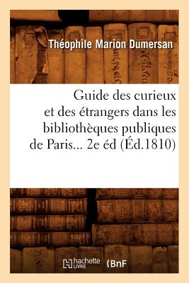 Guide Des Curieux Et Des ?trangers Dans Les Biblioth?ques Publiques de Paris (?d.1810) - Dumersan, Th?ophile Marion