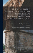Guide Des Marins Pendant La Navigation Nocturne, Ou, Description Gnrale Des Phares, Fanaux, Etc.: Construits Pour La Suret De La Navigation