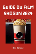 Guide du film Shogun 2024: Un guide d'utilisation approfondi de la saga asiatique et une exploration de l'honneur, de la trahison et du pouvoir dans le Japon fodal