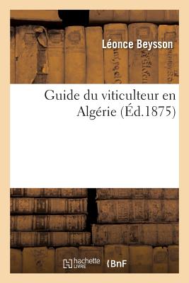 Guide Du Viticulteur En Alg?rie - Beysson, L?once