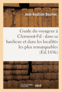 Guide Du Voyageur  Clermont-Fd: Dans Sa Banlieue Et Dans Les Localits Les Plus Remarquables: Du Dpartement Du Puy-De-Dme, Telles Que Le Mont-Dore, St-Nectaire, Pontgibaud, Volvic