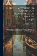 Guide Du Voyageur En Ardenne Ou Excursions D'Un Touriste Belge En Belgique: L'Our, La Sure, La Lomme, La Lesse, La Meuse, La Semois, La Vire, L'Alzette, Les Deux Erenz, Le Mamer, L'Eischen, Le Hoyoux, La Mehaigne