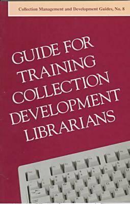 Guide for Training Collection Management & Development Librarians - American Library Association, and Fales, Susan (Editor)