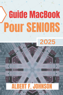 Guide Macbook Pour Seniors 2025: Le manuel pratique pour dcouvrir toutes les fonctionnalits, naviguer facilement sur macOS et utiliser votre Laptop avec assurance et simplicit.