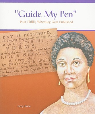 Guide My Pen: Poet Phillis Wheatley Gets Published - Roza, Greg