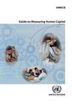 Guide on measuring human capital - United Nations: Economic Commission for Europe: Task Force on Measuring Human Capital