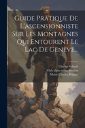 Guide Pratique De L'ascensionniste Sur Les Montagnes Qui Entourent Le Lac De Genve...