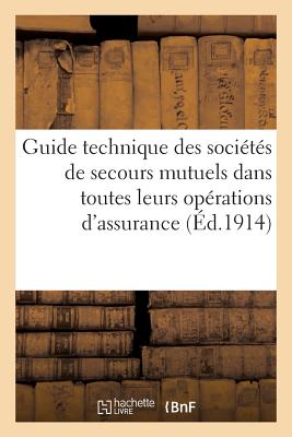 Guide Technique Des Societes de Secours Mutuels Dans Toutes Leurs Operations D'Assurance - France