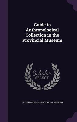 Guide to Anthropological Collection in the Provincial Museum - British Columbia Provincial Museum (Creator)